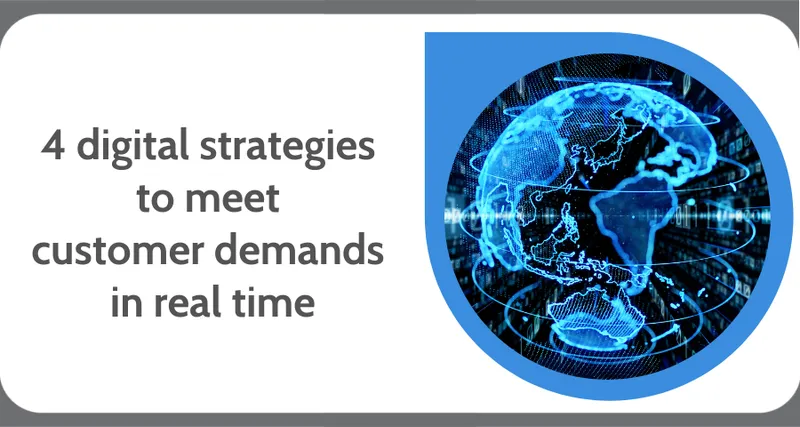 Four digital strategies to meet customer demands in real time