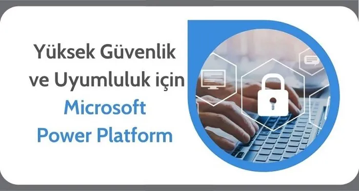 Microsoft Power Platform ile Yüksek Güvenlik ve Uyumluluk