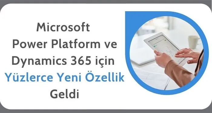 Microsoft Power Platform ve Dynamics 365 için Yüzlerce Yeni Özellik Geldi