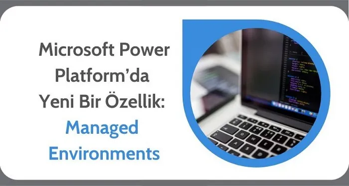 Microsoft Power Platform’da Yeni Managed Environments Özelliği