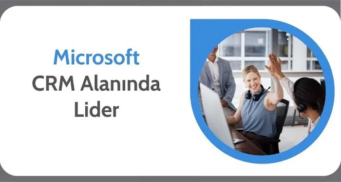 Microsoft’un CRM Alanındaki Liderliği Bir Kez Daha Tescil Edildi