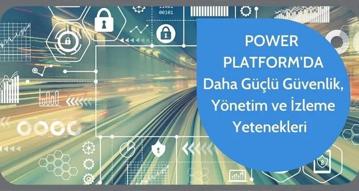 Power Platform’da Daha Güçlü Güvenlik, Yönetim ve İzleme Yetenekleri