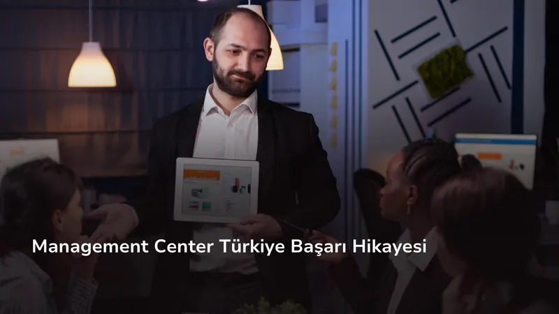 Management Center Türkiye Başarı Hikayesi
