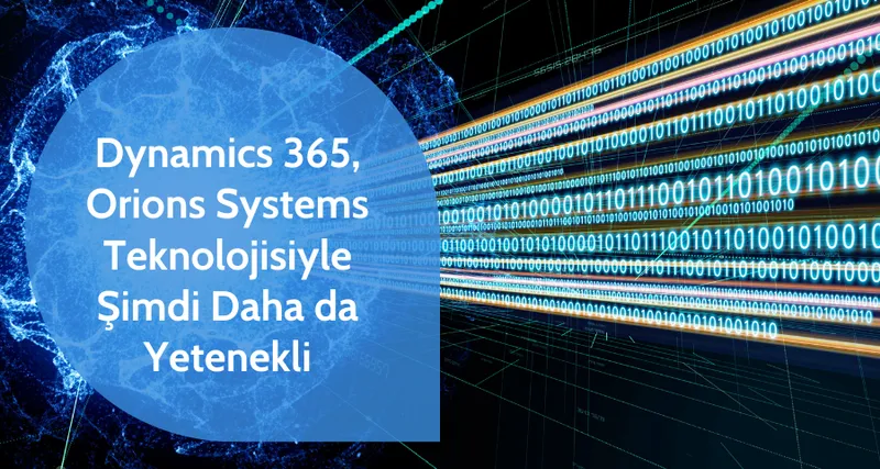 Dynamics 365, Orions Systems Teknolojisiyle Şimdi Daha da Yetenekli