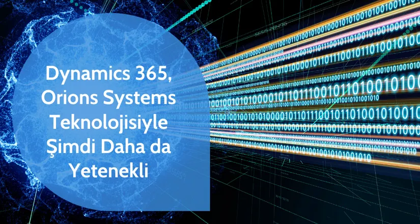 Dynamics 365, Orions Systems Teknolojisiyle Şimdi Daha da Yetenekli