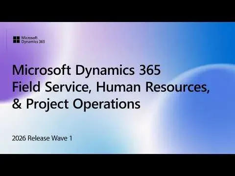 Dynamics 365 2026 Release Wave 1 videosu: Field Service, Human Resources, Project Operations yenilikleri