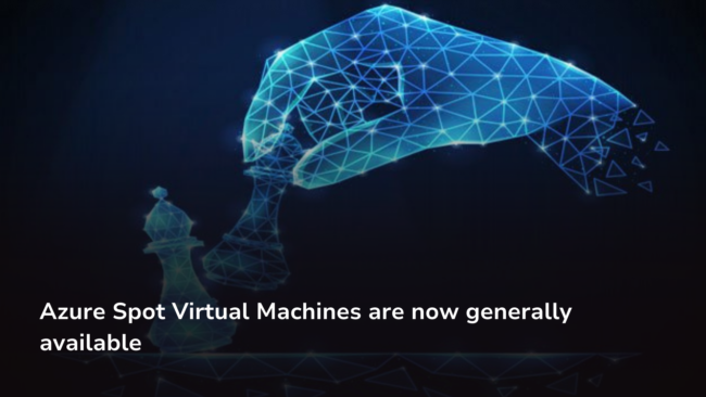 Azure Spot Virtual Machines are now generally available