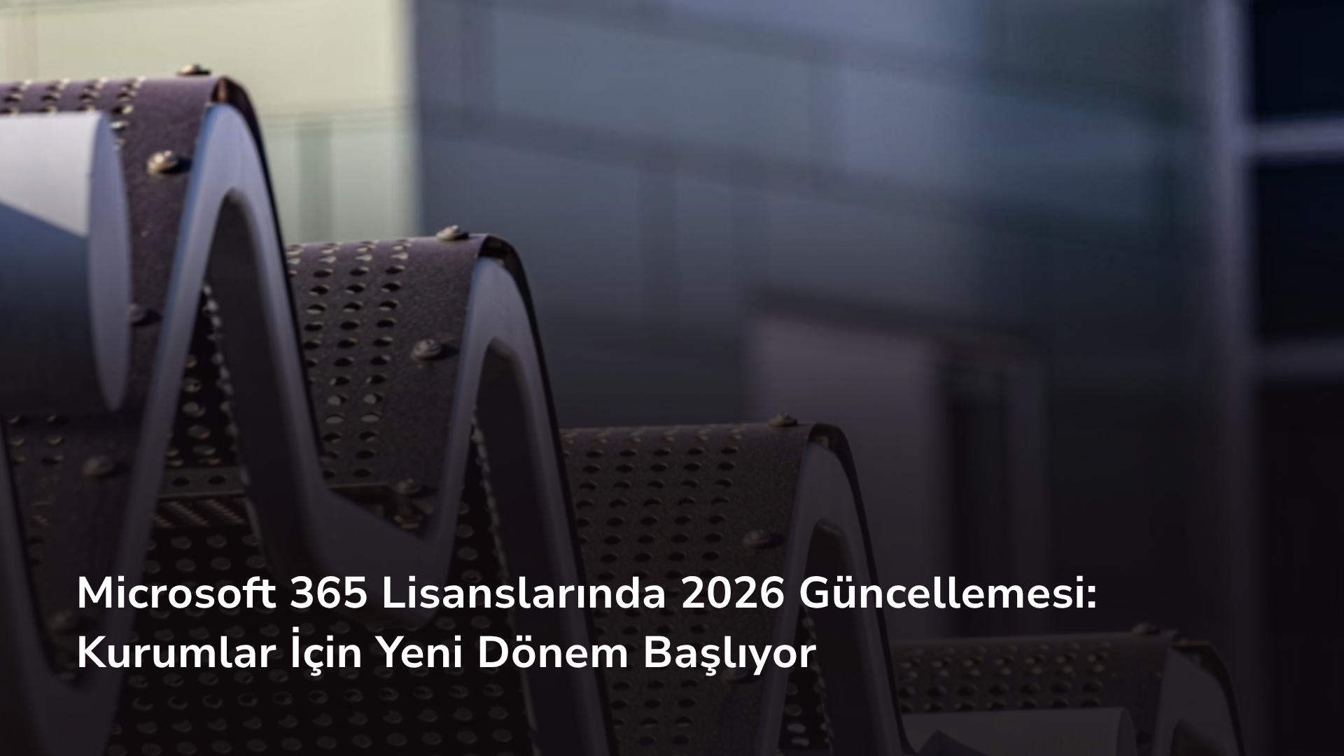 Microsoft 365 Lisanslarında 2026 Güncellemesi Kurumlar İçin Yeni Dönem Başlıyor